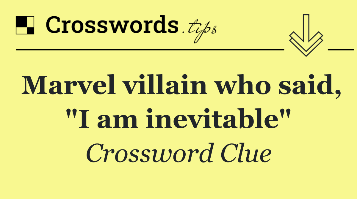 Marvel villain who said, "I am inevitable"