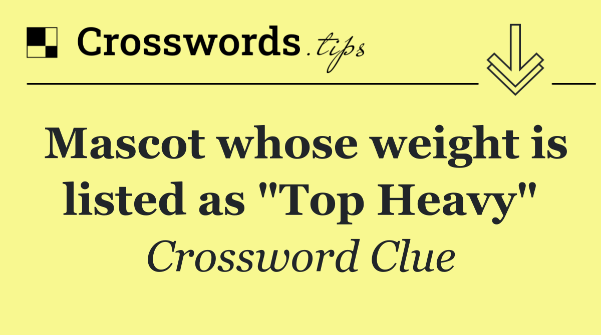 Mascot whose weight is listed as "Top Heavy"