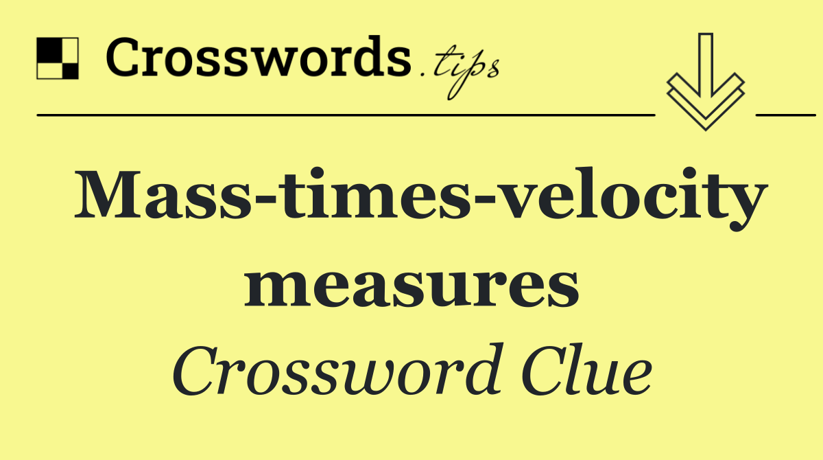 Mass times velocity measures