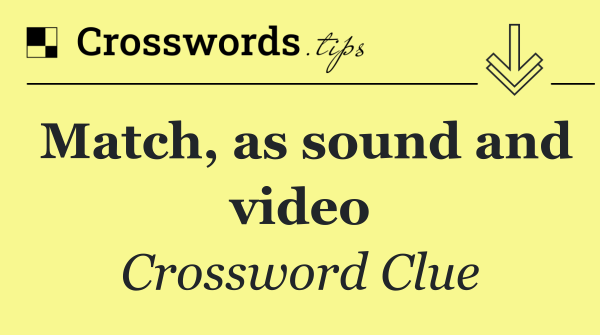 Match, as sound and video