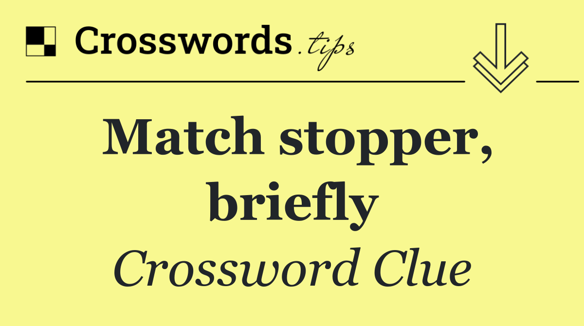 Match stopper, briefly