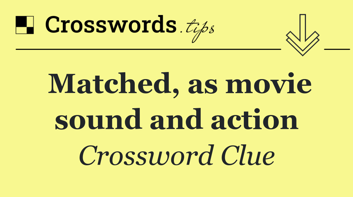 Matched, as movie sound and action
