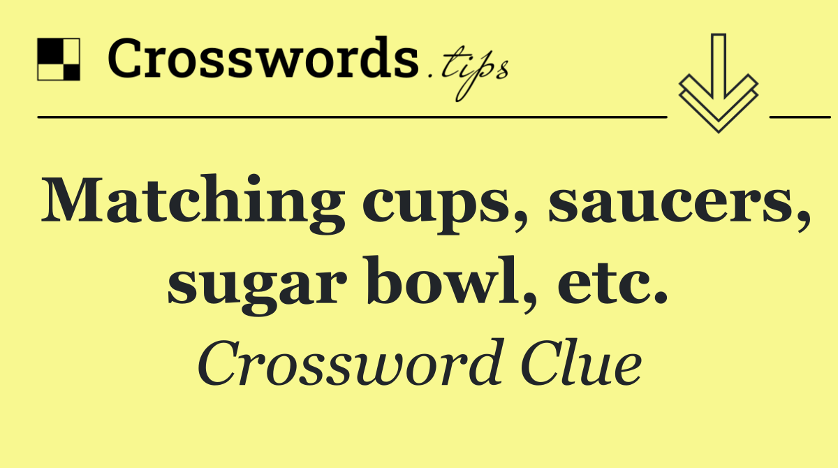 Matching cups, saucers, sugar bowl, etc.