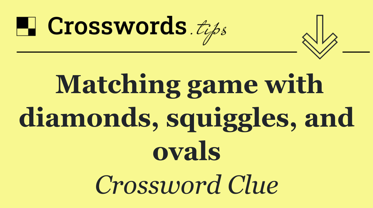 Matching game with diamonds, squiggles, and ovals
