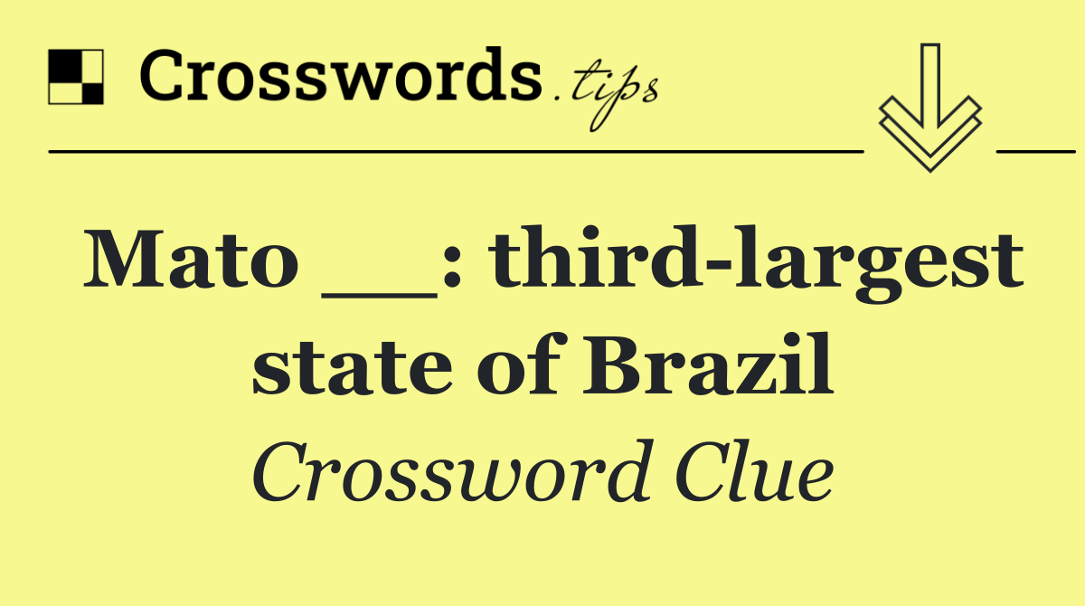 Mato __: third largest state of Brazil