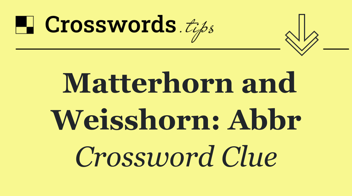 Matterhorn and Weisshorn: Abbr