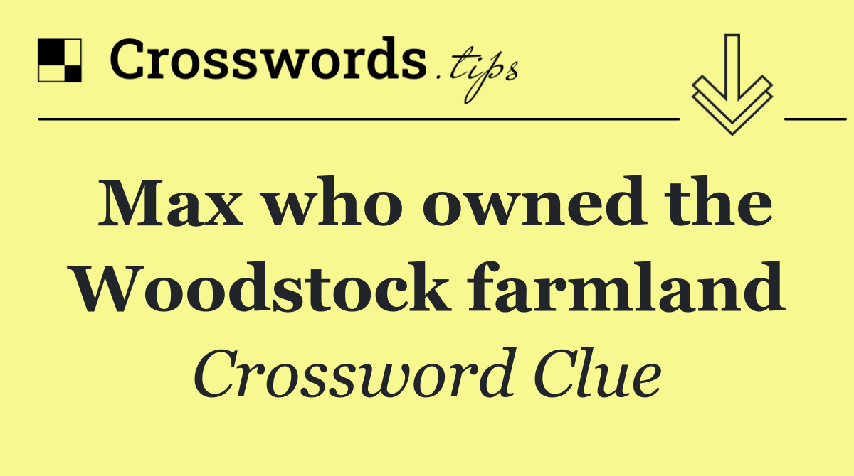 Max who owned the Woodstock farmland