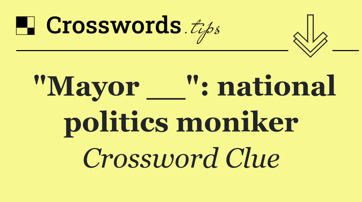"Mayor __": national politics moniker