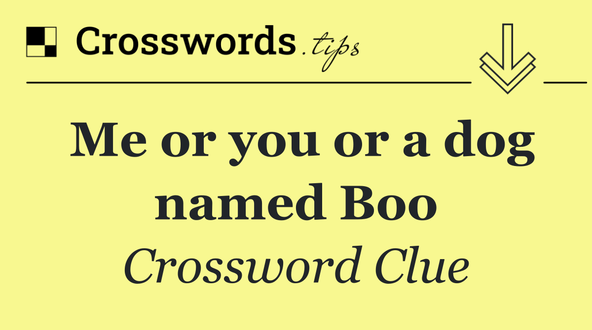 Me or you or a dog named Boo