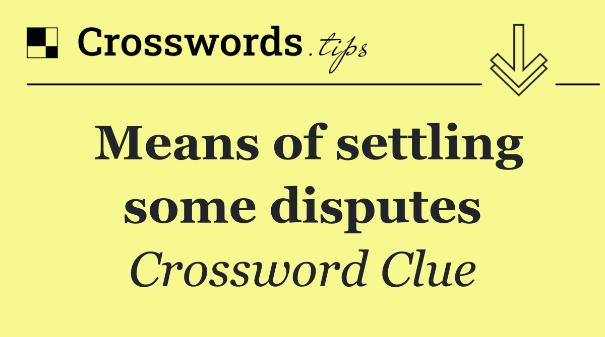 Means of settling some disputes