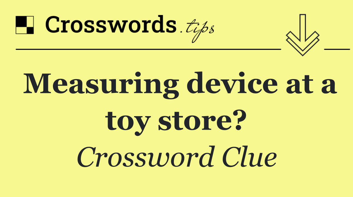 Measuring device at a toy store?