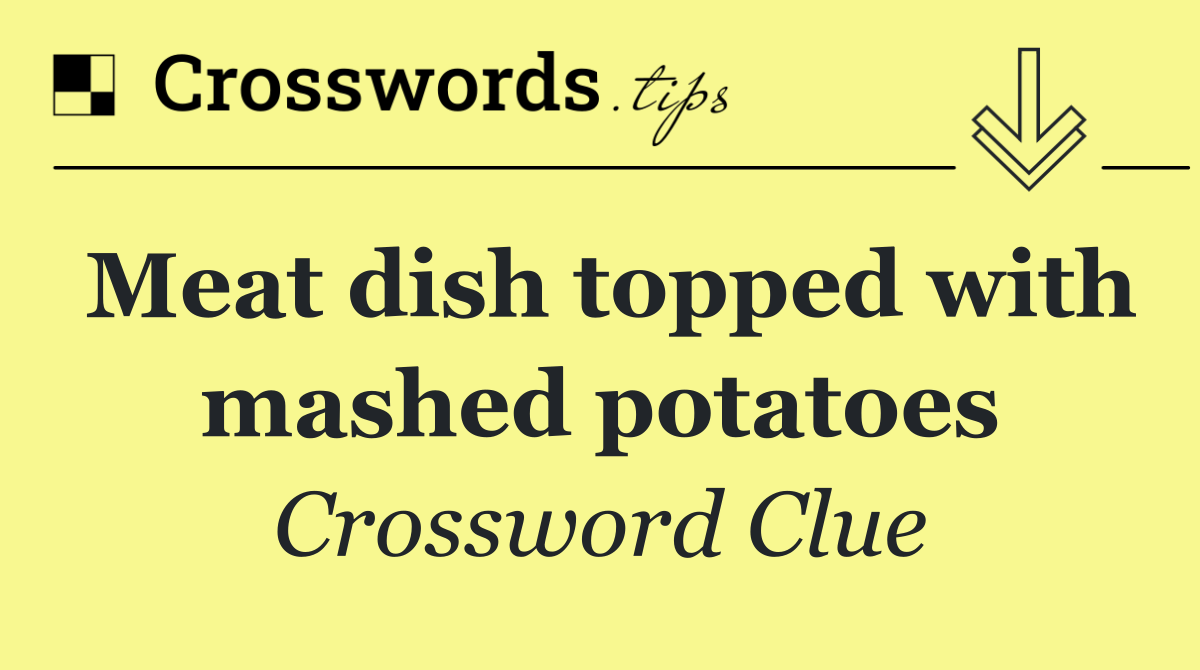 Meat dish topped with mashed potatoes