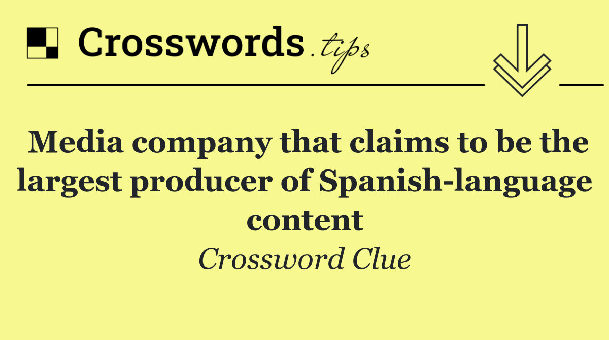 Media company that claims to be the largest producer of Spanish language content