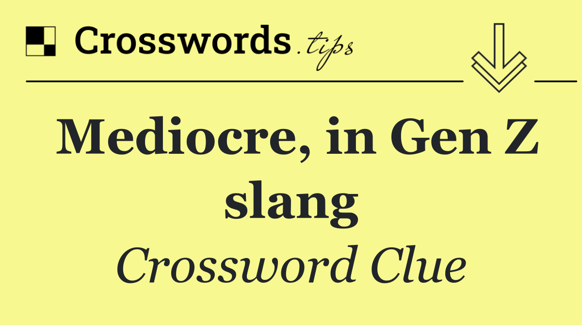 Mediocre, in Gen Z slang