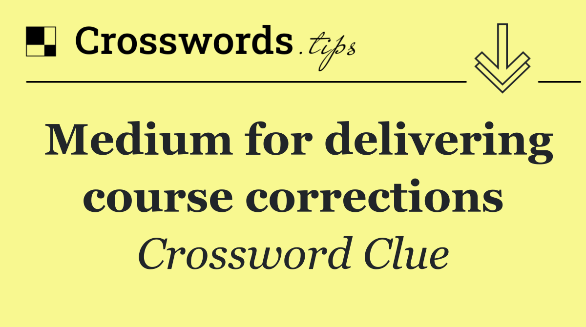 Medium for delivering course corrections