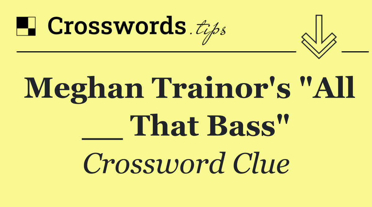 Meghan Trainor's "All __ That Bass"