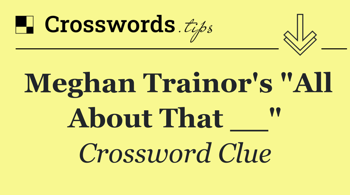 Meghan Trainor's "All About That __"