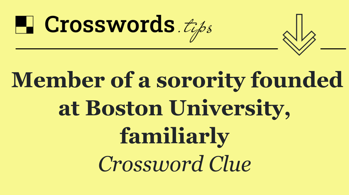 Member of a sorority founded at Boston University, familiarly