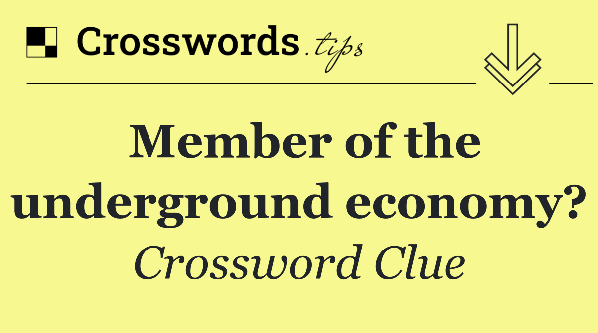 Member of the underground economy?