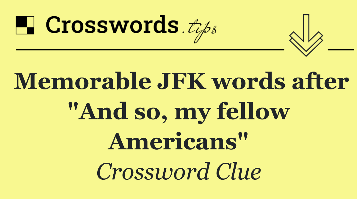 Memorable JFK words after "And so, my fellow Americans"