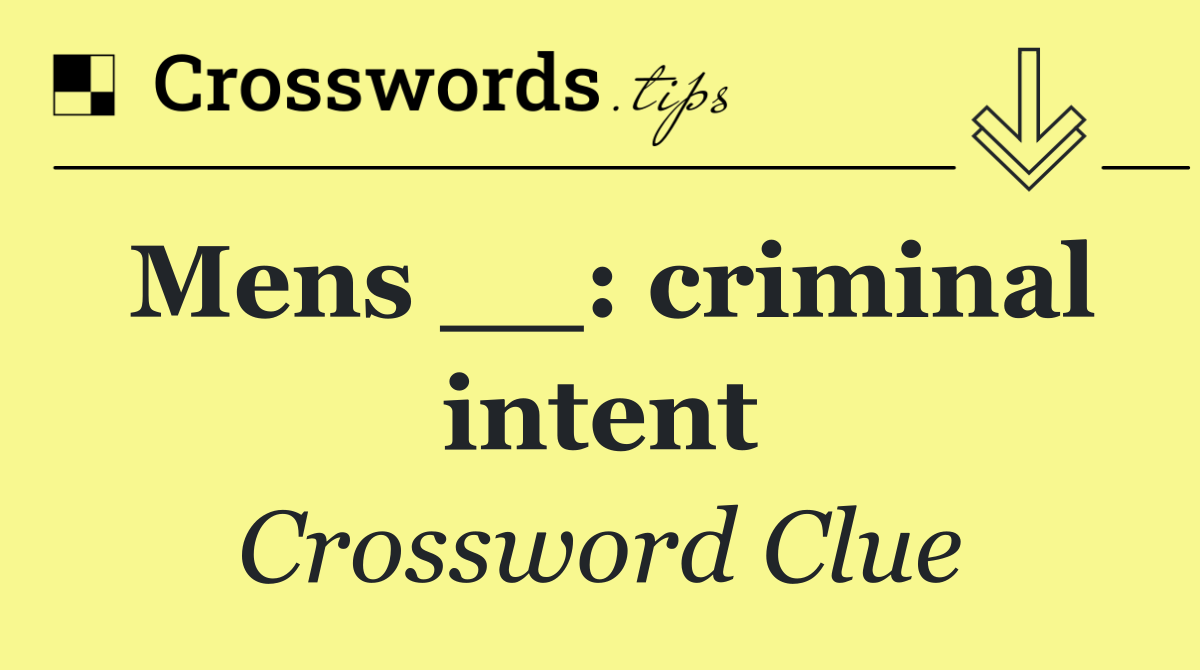 Mens __: criminal intent