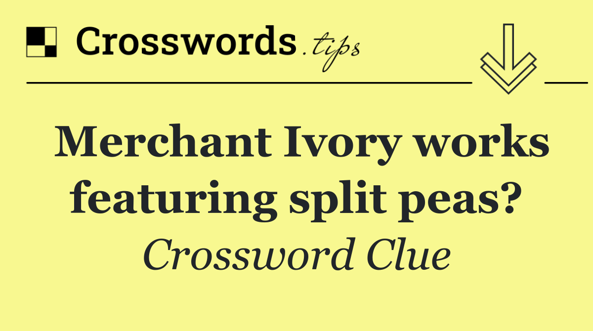 Merchant Ivory works featuring split peas?