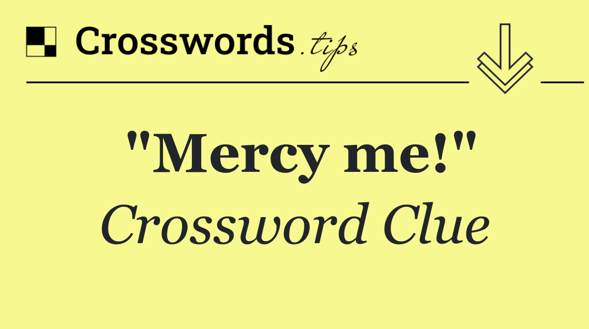 "Mercy me!"