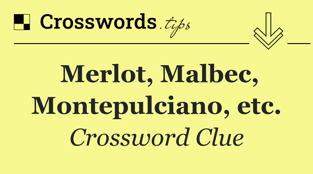 Merlot, Malbec, Montepulciano, etc.