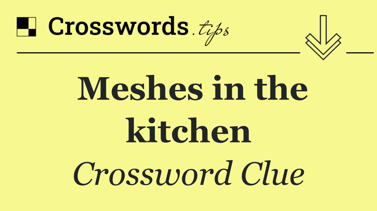 Meshes in the kitchen