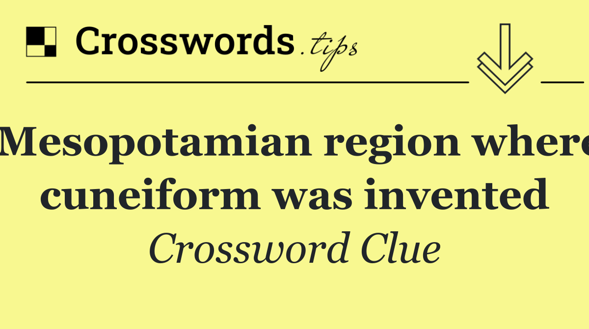 Mesopotamian region where cuneiform was invented