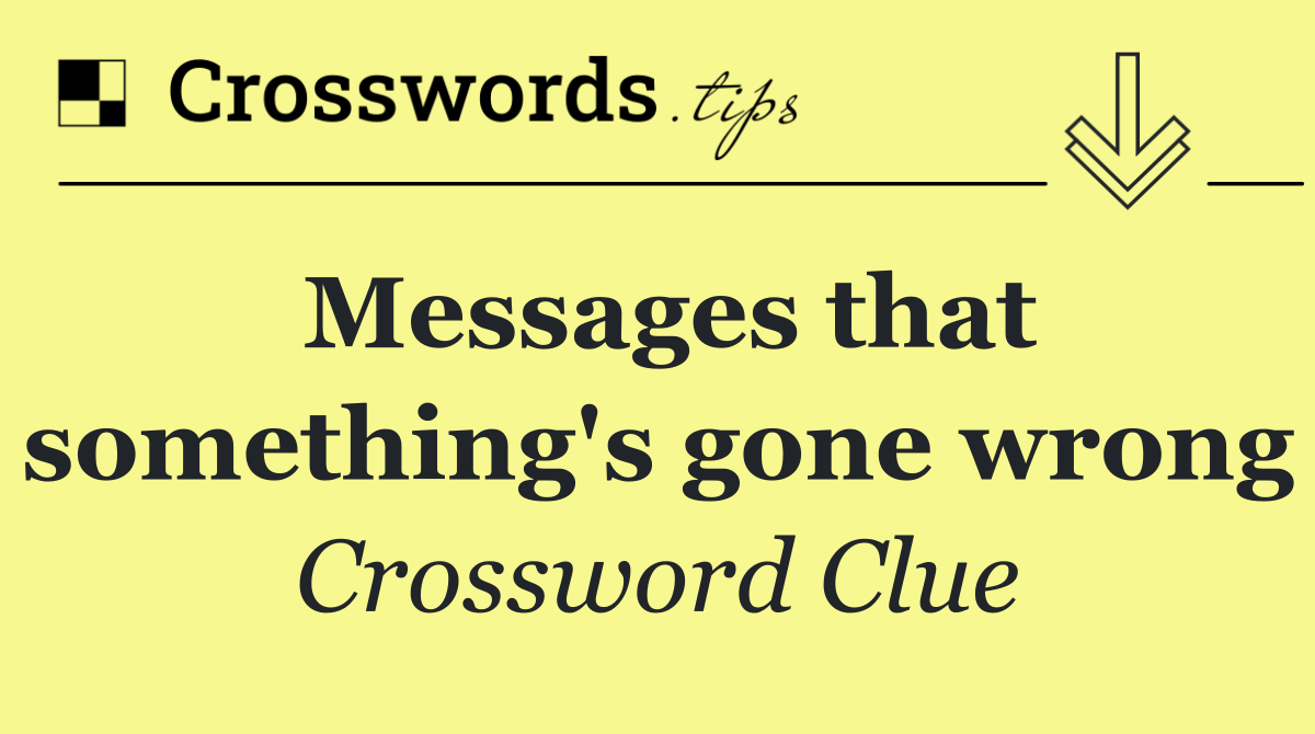 Messages that something's gone wrong