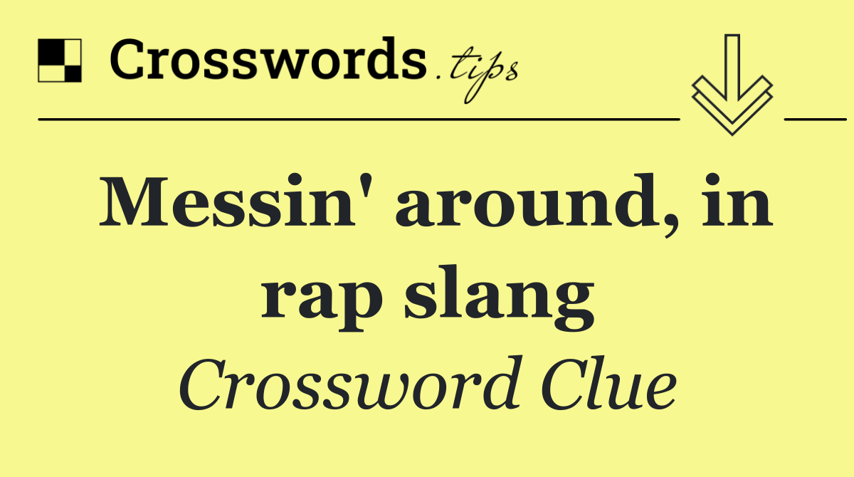 Messin' around, in rap slang