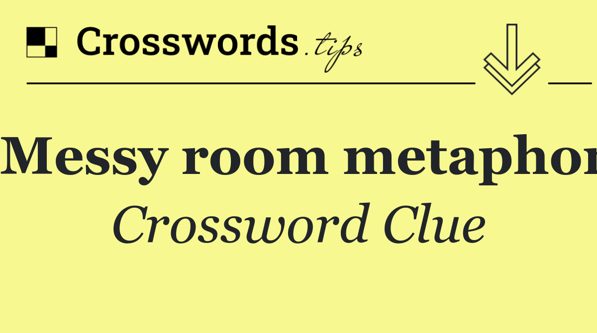 Messy room metaphor