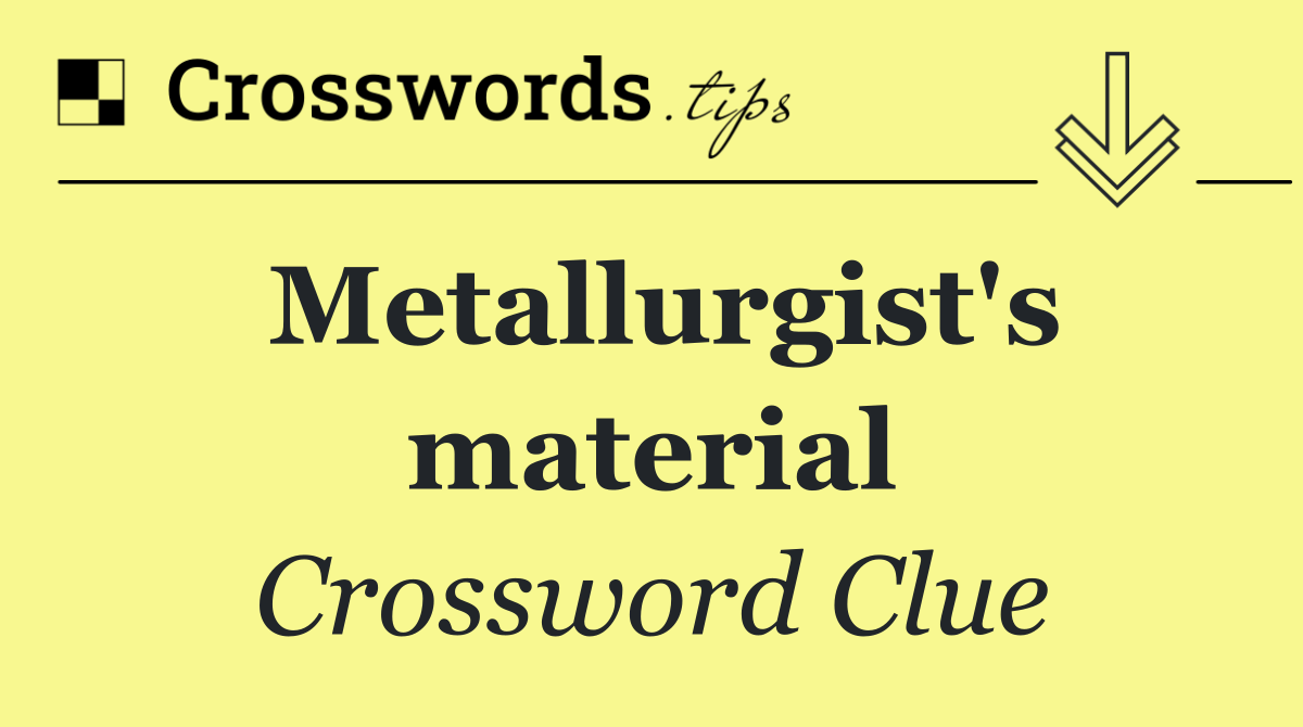 Metallurgist's material