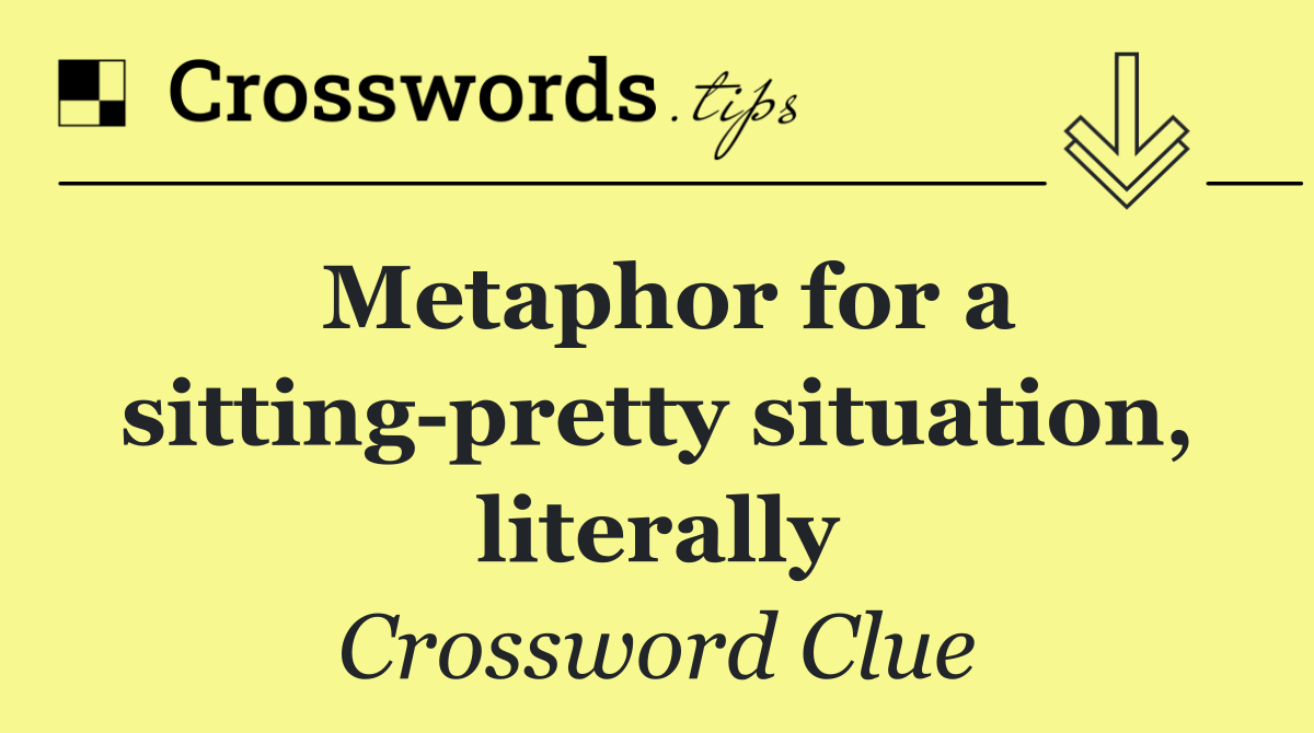 Metaphor for a sitting pretty situation, literally