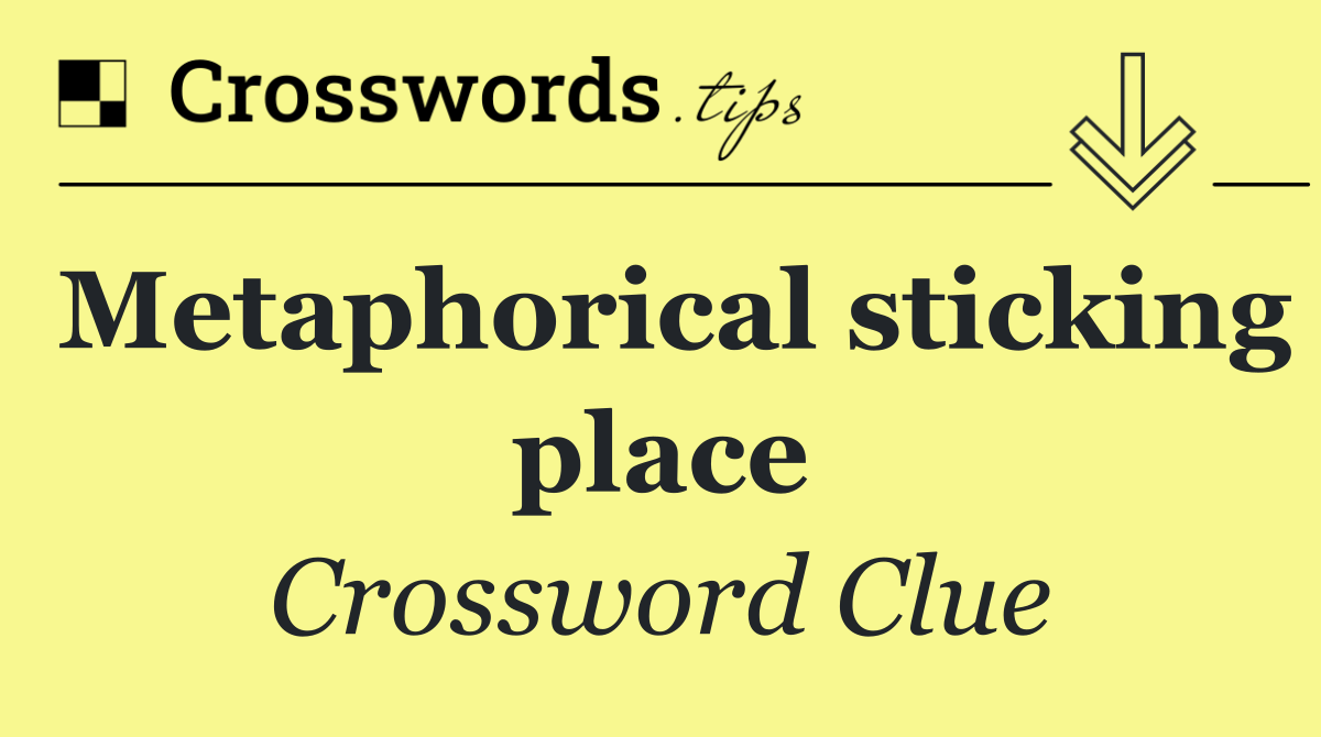 Metaphorical sticking place