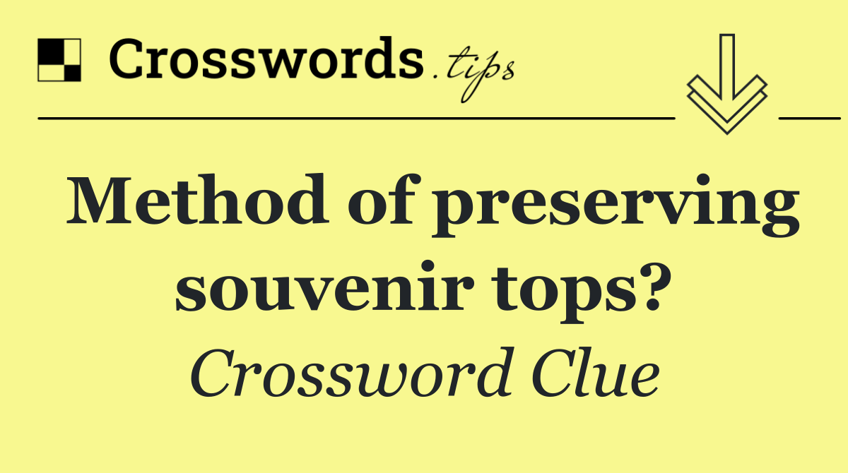 Method of preserving souvenir tops?