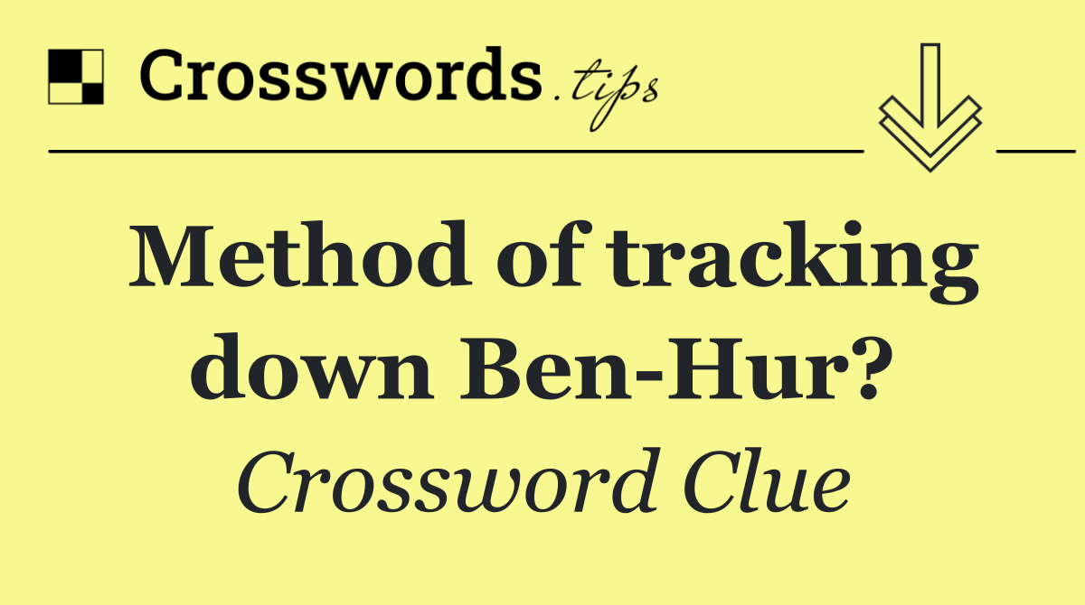 Method of tracking down Ben Hur?