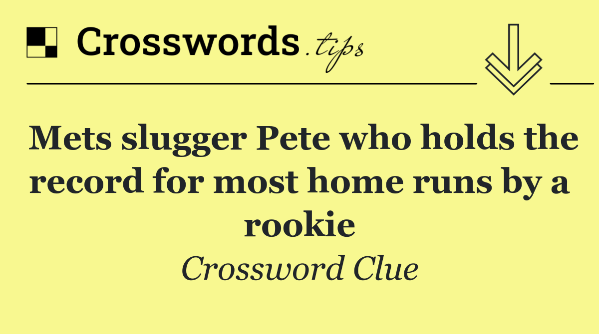 Mets slugger Pete who holds the record for most home runs by a rookie