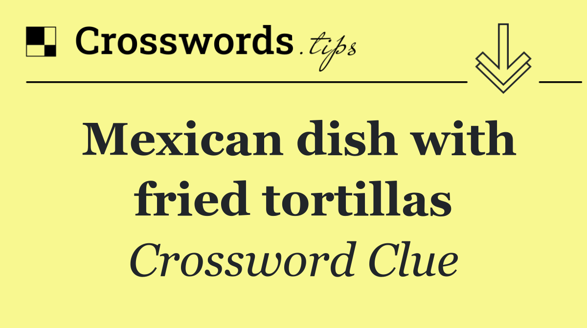 Mexican dish with fried tortillas