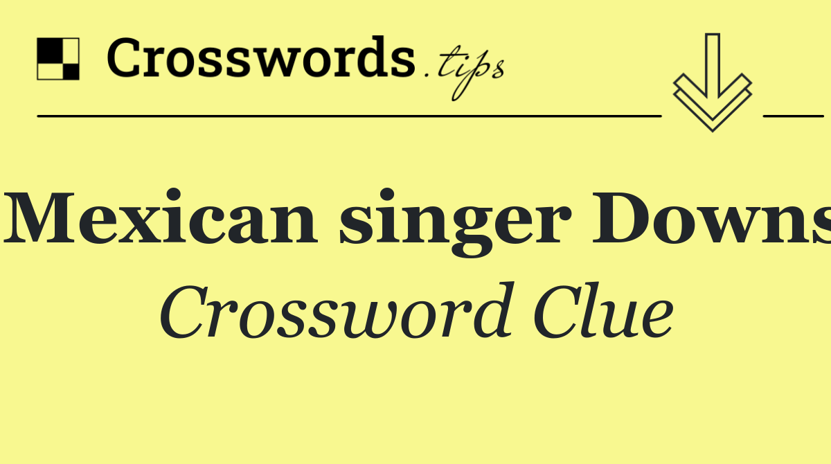Mexican singer Downs