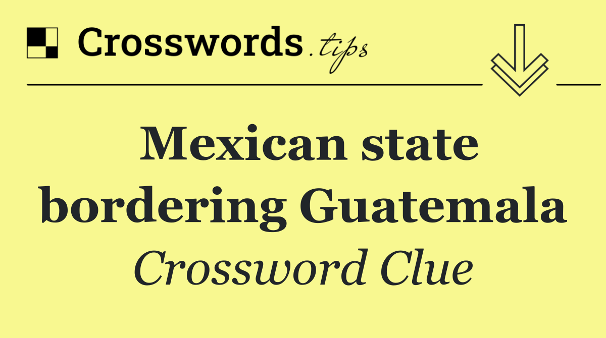 Mexican state bordering Guatemala