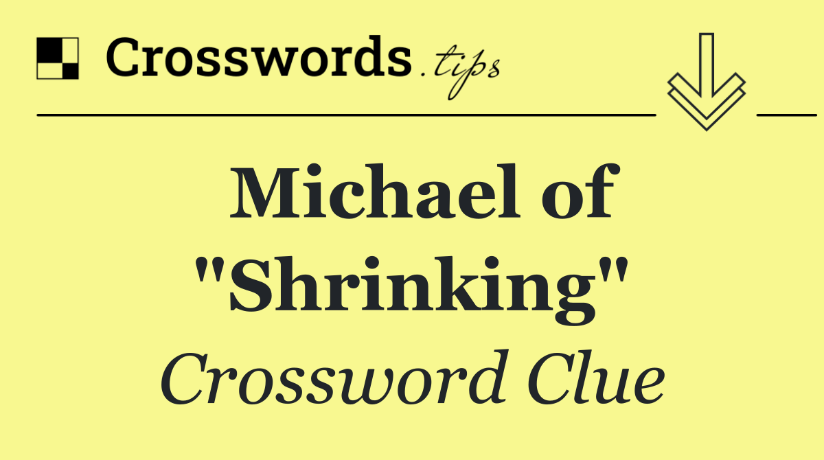 Michael of "Shrinking"