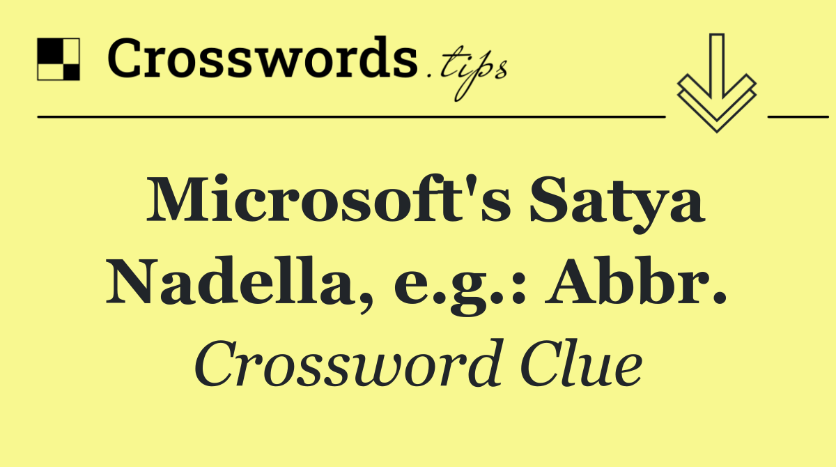 Microsoft's Satya Nadella, e.g.: Abbr.