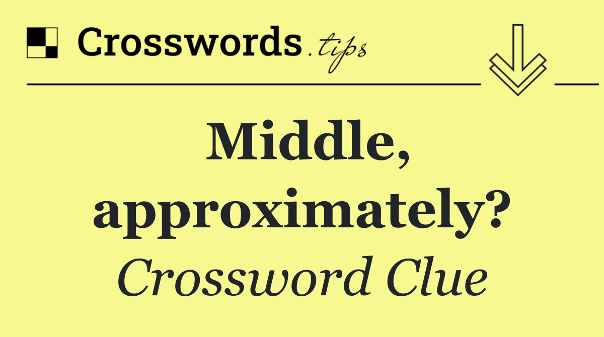 Middle, approximately?