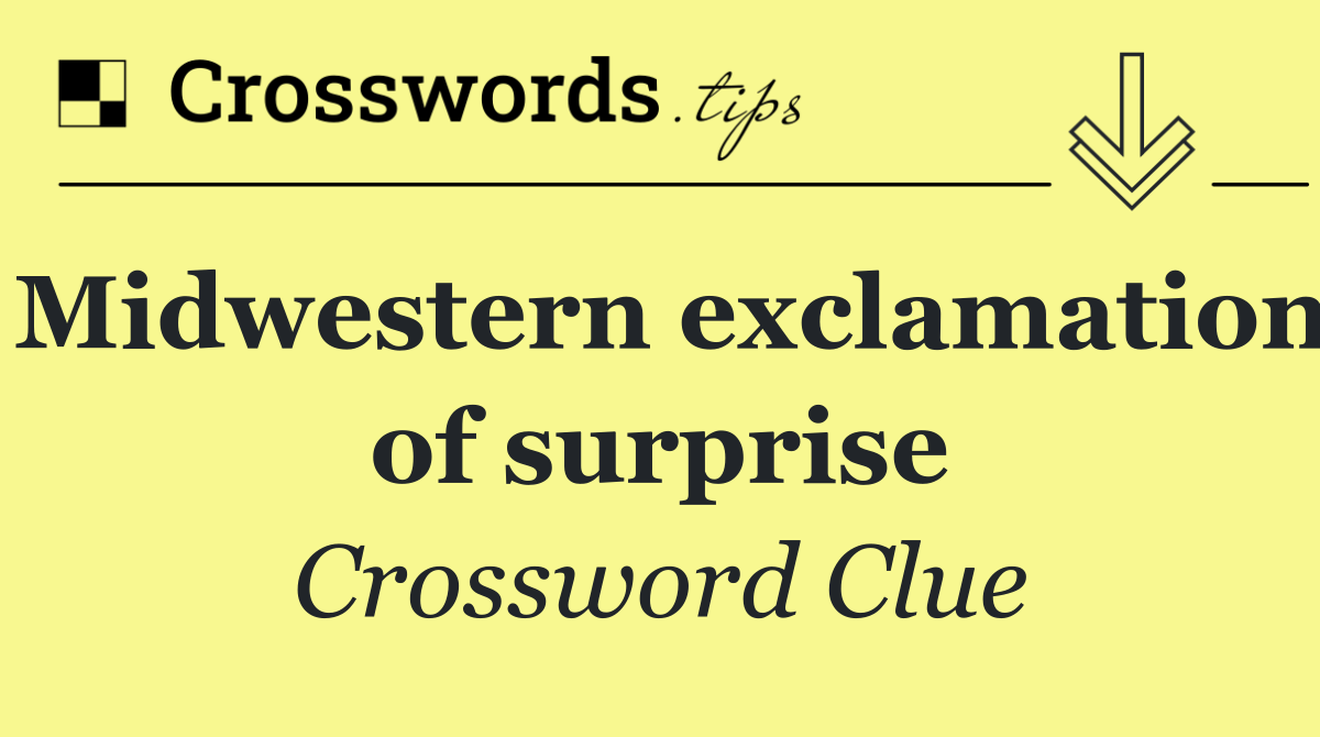 Midwestern exclamation of surprise