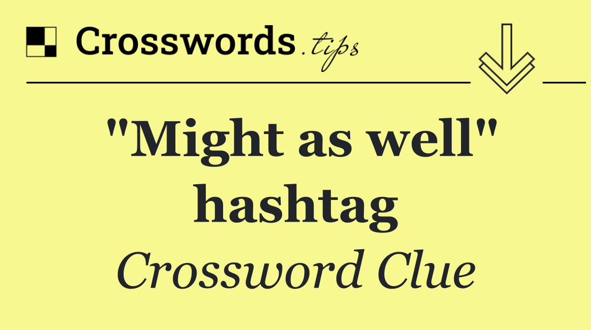 "Might as well" hashtag