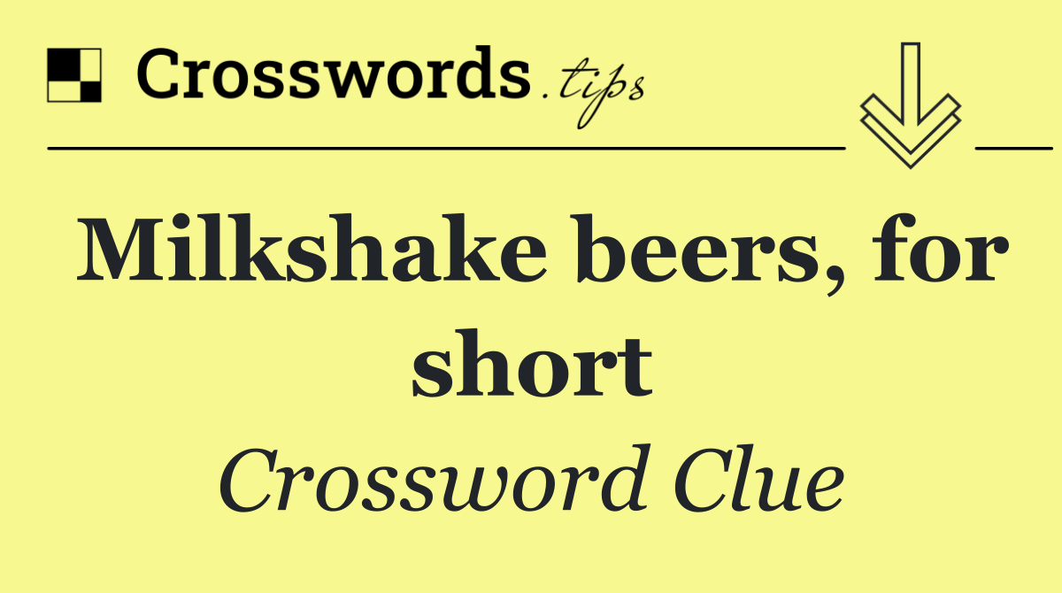 Milkshake beers, for short