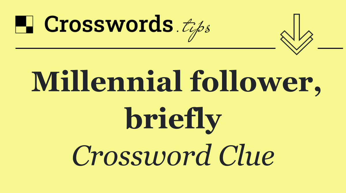 Millennial follower, briefly