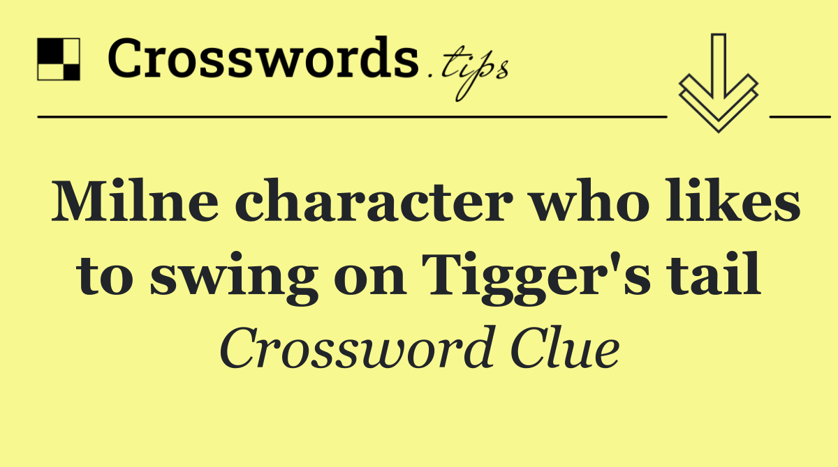 Milne character who likes to swing on Tigger's tail